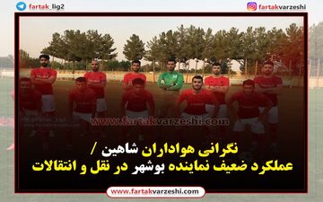 نگرانی هواداران شاهین / عملکرد ضعیف نماینده بوشهر در نقل و انتقالات