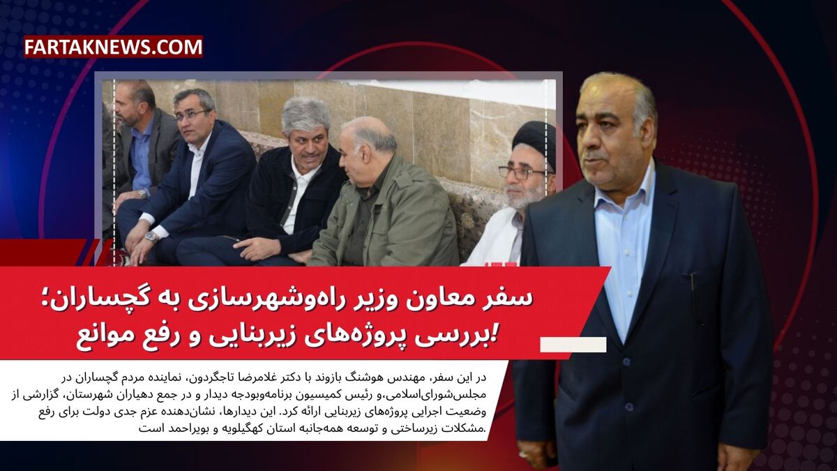 سفر معاون وزیر راه‌و‌شهرسازی به گچساران؛ بررسی پروژه‌های زیربنایی و رفع موانع!