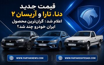 قیمت جدید دنا، تارا و آریسان ۲ اعلام شد؛ گران‌ترین محصول ایران خودرو چند شد؟
