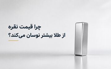 چرا قیمت نقره از طلا بیشتر نوسان می‌کند؟