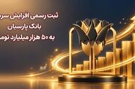 بانک پارسیان سرمایه خود را به ۵۰ هزار میلیارد تومان افزایش داد
