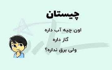 چیستان| آن چیست که آب دارد گاز دارد ولی برق ندارد؟