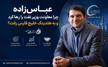 عباس‌زاده چرا معاونت وزیر نفت را رها کرد و به هلدینگ خلیج فارس رفت؟