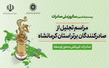 بیست و ششمین آیین تجلیل از صادرکنندگان برتر کرمانشاه برگزار خواهد شد

