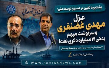 پشت‌پرده تغییر در صندوق توسعه ملی؛ عزل مهدی غضنفری و سرنوشت مبهم بدهی ۱۷ میلیارد دلاری نفت!