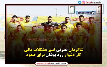 شاگردان نصرتی اسیر مشکلات مالی/کار دشوار زرد پوشان برای صعود